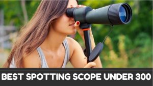 Read more about the article Best Spotting Scopes Under 300 – Reviews & Buyer’s Guide
