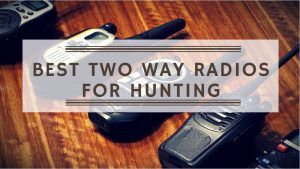 Read more about the article Best Two Way Radios for Hunting: Walkie-Talkie Reviews