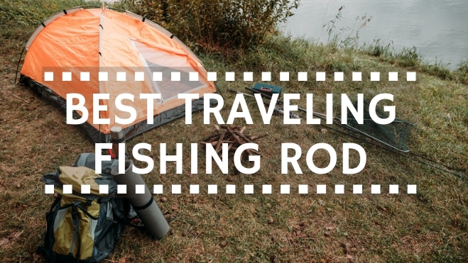 You are currently viewing Best Travel Fishing Rods – Reviews & Buyer’s Guide