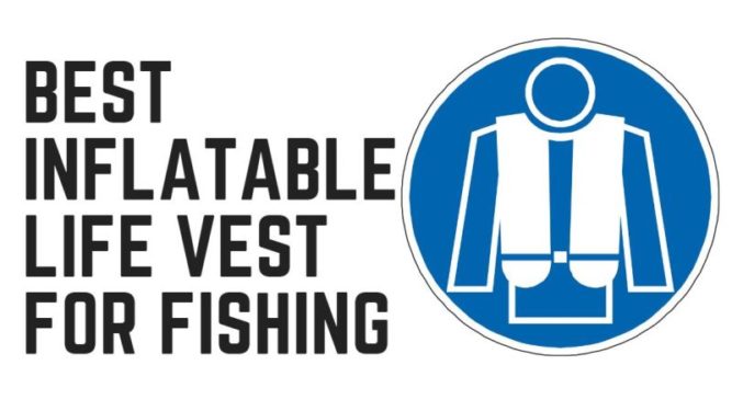 Best Inflatable Life Vest for Fishing